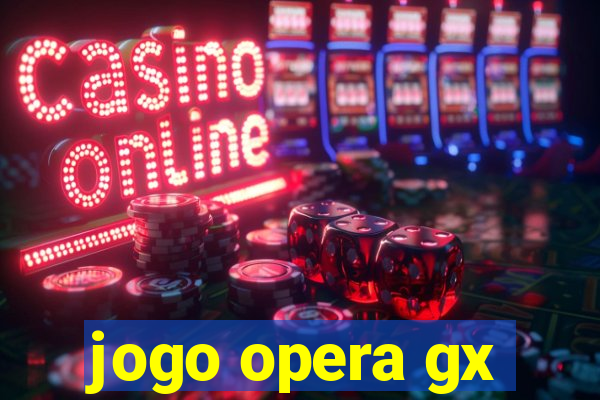 jogo opera gx